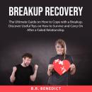 Breakup Recovery: The Ultimate Guide on How to Cope with a Breakup, Discover Useful Tips on How to S Audiobook