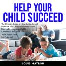 Help Your Child Succeed: The Ultimate Guide on How to Guide and Motivate Your Child to Succeed, Lear Audiobook