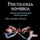 Psicologia sombria: Poderosas técnicas de controle mental e persuasão Audiobook