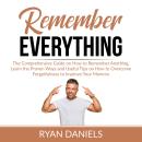 Remember Everything: The Comprehensive Guide on How to Remember Anything, Learn the Proven Ways and  Audiobook