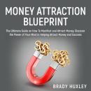 Money Attraction Blueprint: The Ultimate Guide on How To Manifest and Attract Money, Discover the Po Audiobook