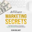 Affiliate Marketing: Secrets - The Simple Formula To Making $10,000+ Per Month In Passive Income