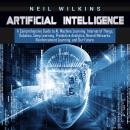 Artificial Intelligence: A Comprehensive Guide to AI, Machine Learning, Internet of Things, Robotics Audiobook