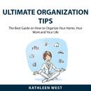 Ultimate Organization Tips: The Best Guide on How to Organize Your Home, Your Work and Your Life Audiobook