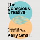 The Conscious Creative: Practical Ethics for Purposeful Work Audiobook