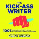 The Kick-Ass Writer: 1001 Ways to Write Great Fiction, Get Published, and Earn Your Audience Audiobook