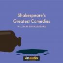 Shakespeare’s Greatest Comedies: A Midsummer Night's Dream, The Merchant of Venice, Much Ado About N Audiobook