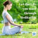 Get the Life You Want Through Meditation (2nd edition): Improve your Life and Health Audiobook