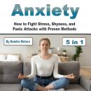Anxiety: How to Fight Stress, Shyness, and Panic Attacks with Proven Methods Audiobook