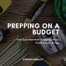 Prepping on a Budget: Low Cost Survival Prepping Gear, Food, Tools, & Tips Audiobook