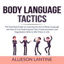 Body Language Tactics: The Essential Guide on Learning the Art of Body Language and How It Can Help  Audiobook