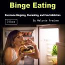 Binge Eating: Overcome Bingeing, Overeating, and Food Addiction Audiobook