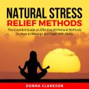 Natural Stress Relief Methods: The Essential Guide on Effective All-Natural Methods On How to Manage Audiobook