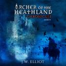 Archer of the Heathland: Chronicles, J.W. Elliot