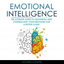 Emotional Intelligence: THE ULTIMATE GUIDE TO MASTERING AND CONTROLLING YOUR EMOTIONS FOR A BETTER L Audiobook