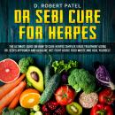 Dr. Sebi Cure for Herpes: The Ultimate Guide on How to Cure Herpes Simplex Virus Treatment Using Dr. Audiobook