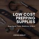 Low Cost Prepping Supplies, Gear, Food, Tools, Medicine, & More Audiobook