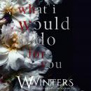 What I Would Do For You: This Love Hurts Trilogy Collection, W. Winters, Willow Winters