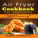 Air Fryer Cookbook for Beginners: The complete list of healthy, delicious and low-carb recipes. Save Audiobook