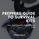 Preppers Guide to Survival Kits: Uses, Food, Supplies, Gear, & How to Build Audiobook