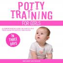 Potty Training for Girls in Three Days: A Comprehensive Guide on How to Help Your Daughter Quickly a Audiobook