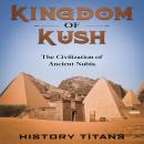 Kingdom of Kush: The Civilization of Ancient Nubia Audiobook
