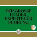 DER GROSSE LEADER:  EXPERTE FÜR FÜHRUNG Audiobook