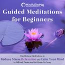 Guided Meditations for Beginners: Mindfulness Meditations to Reduce Stress, Relaxation and Calm Your Mind in Difficult Times, and Let Stress Go Away