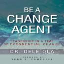 Be A Change Agent: Leadership in a Time of Exponential Change Audiobook