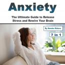 Anxiety: The Ultimate Guide to Release Stress and Rewire Your Brain Audiobook