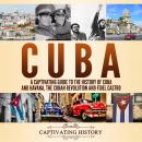 Cuba: A Captivating Guide to the History of Cuba and Havana, The Cuban Revolution and Fidel Castro Audiobook