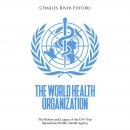 World Health Organization, The: The History and Legacy of the UN’s Top International Public Health A Audiobook
