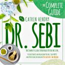 Dr. Sebi: The Complete Guide to Naturally Detox the Liver, Reverse Diabetes and High Blood Pressure, Fight Herpes and HIV by Using the Alkaline Diet with Dr. Sebi Method., Catrin Hendry