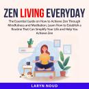 Zen Living Everyday: The Essential Guide on How to Achieve Zen Through Mindfulness and Meditation, L Audiobook