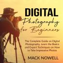 Digital Photography for Beginners: The Complete Guide on Digital Photography, Learn the Basics and E Audiobook