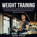 Weight Training: The Ultimate Guide on Weight Lifting and Training, Find Out the Best Weightlifting  Audiobook