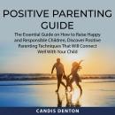 Positive Parenting Guide: The Essential Guide on How to Raise Happy and Responsible Children, Discov Audiobook