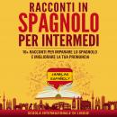 Racconti in Spagnolo per Intermedi: 10+ Racconti per Imparare lo Spagnolo e Migliorare la tua Pronun Audiobook