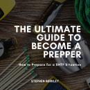 Ultimate Guide to Become a Prepper, The: How to Prepare for a SHTF Situation Audiobook