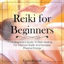Reiki for Beginners: A Beginner’s Guide To Reiki Healing For Improve Health And Increase Physical En Audiobook