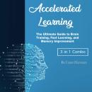 Accelerated Learning: The Ultimate Guide to Brain Training, Fast Learning, and Memory Improvement