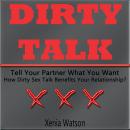 DIRTY TALK: Tell Your Partner What You Want - How Dirty Sex Talk Benefits Your Relationship? Audiobook