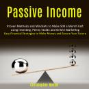 Passive Income: Proven Methods and Mindsets to Make 500 a Month Fast using Investing, Penny Stocks and Online Marketing (Easy Financial Strategies to Make Money and Secure Your Future)