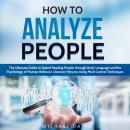 How to Analyze People: The Ultimate Guide to Speed Reading People through Body Language and the Psyc Audiobook