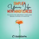 Simplify Your Life with Mindfulness: Focus On The Important Things and Regain Control Of Your Life Audiobook