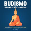 Budismo. Elimina el Estrés y La Ansiedad: Aplicación práctica para la vida diaria Audiobook