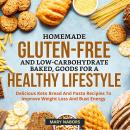 Homemade Gluten-Free And Low-Carbohydrate Baked, Goods For A Healthy Lifestyle, Delicious Keto Bread Audiobook