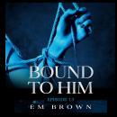 Bound to Him - Episode 13: An International Billionaire Romance