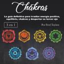 Chakras: La guía definitiva para irradiar energía positiva, equilibrio, chakras y despertar su terce Audiobook