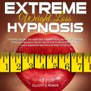Extreme Weight Loss Hypnosis: Control Hunger, Increase Self-Esteem and Lose Weight Quickly Through H Audiobook